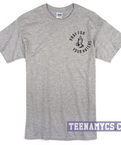 Pray for your haters unisex T-Shirt