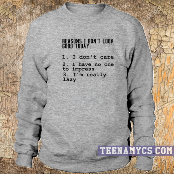 Reasons I don't look good today sweatshirt