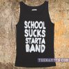 School sucks start a band tank top