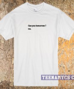 See you tomorrow t-shirt