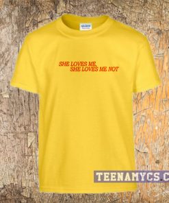she loves me not t-shirt