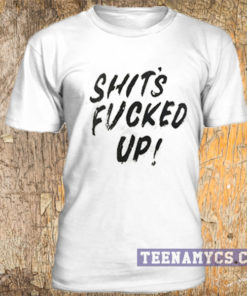 Shit's Fucked Up! t-shirt
