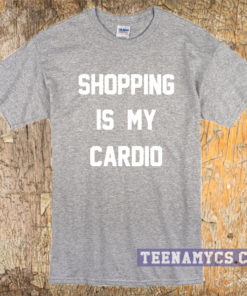 Shopping is my cardio t-shirt