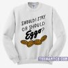 Should I stay or should eggo Sweatshirt