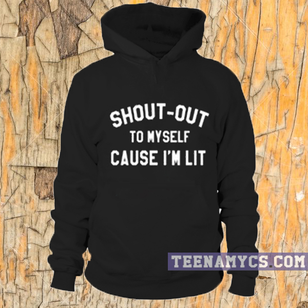 Shout-Out To Myself Cause I'm Lit Hoodie