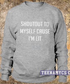 Shoutout to myself cause I'm lit Sweatshirt