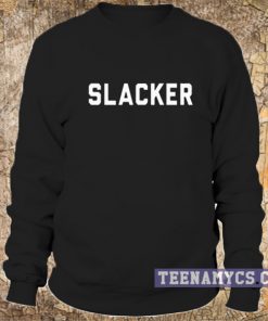 Slacker sweatshirt