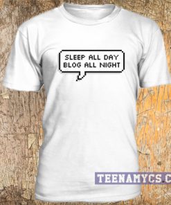 Sleep all day blog all night t-shirt