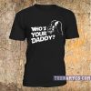 Star Wars, Who's Your Daddy T Shirt