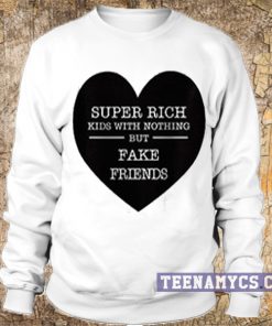 Super Rich Kids With Nothing But Fake Friends Sweatshirt