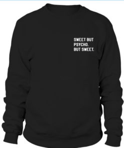 Sweet but psycho but sweet sweatshirt