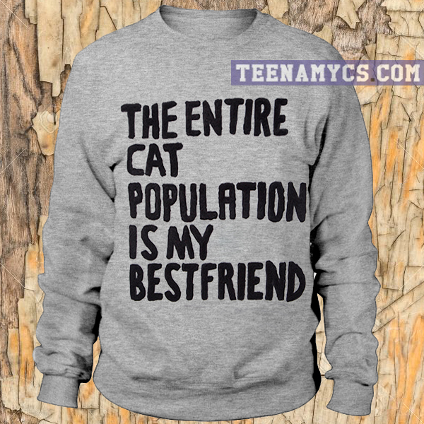 The Entire Cat Population is My Bestfriend Sweatshirt