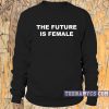 The Future is Female Sweatshirt