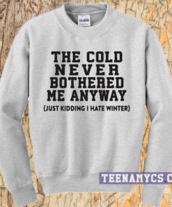 The cold never bothered me anyway Sweatshirt