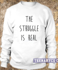 The struggle is real Sweatshirt