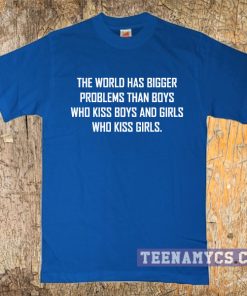 The world has bigger problems than boys kiss boys t-shirt