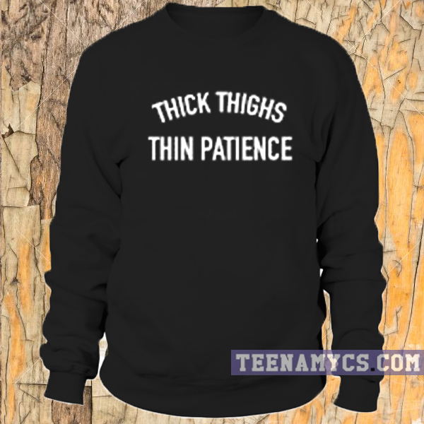 thick thighs thin patience sweatshirt