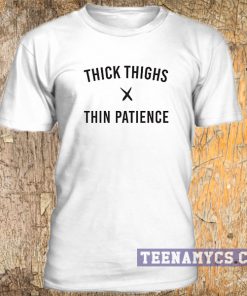 Thick thighs thin patience t-shirt
