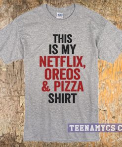 This is my netflix, oreos & pizza shirt