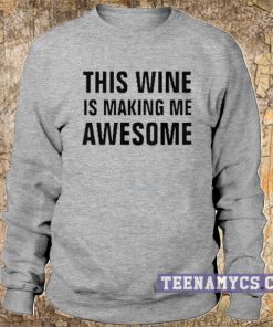 This wine is making me awesome sweatshirt