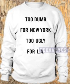 Too Dumb For New York Sweatshirt