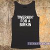 Twerkin' for a birkin tank top