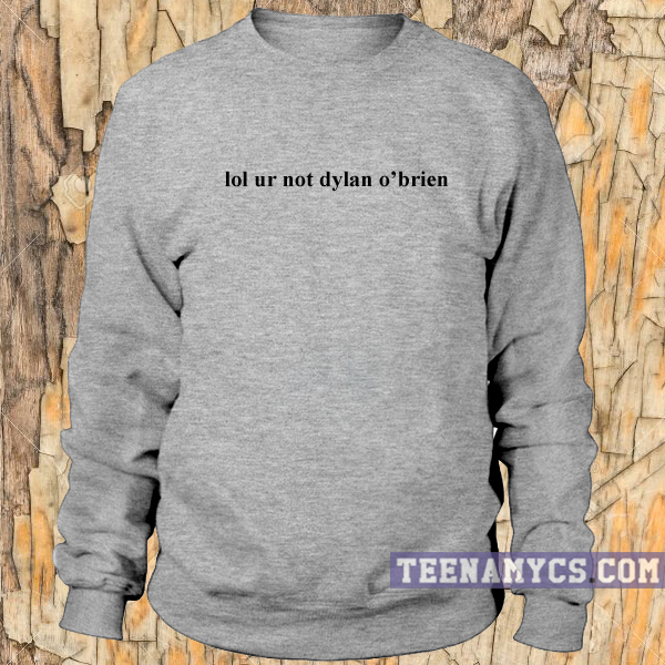 Ur not dylan o'brien Sweatshirt