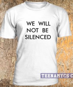 We will not be silenced t-shirt