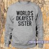 World's Okayest Sister Sweatshirt