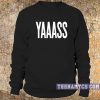 Yaaass Sweatshirt