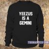 Yeezus is a gemini Sweatshirt