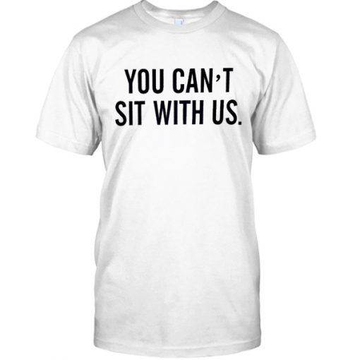 You Cant Sit With Us Mean Girl Movies T Shirt - teenamycs