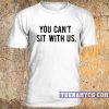 You Cant Sit With Us Mean Girls T Shirt