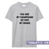 You are my champagne my papi my drake T-Shirt