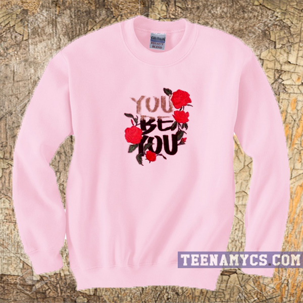 You be you flowers Sweatshirt