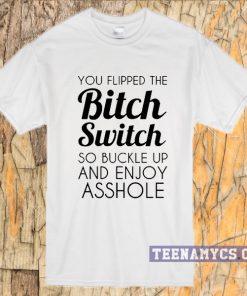 You flipped the bitch switch T-Shirt