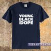Young black and dope t-shirt