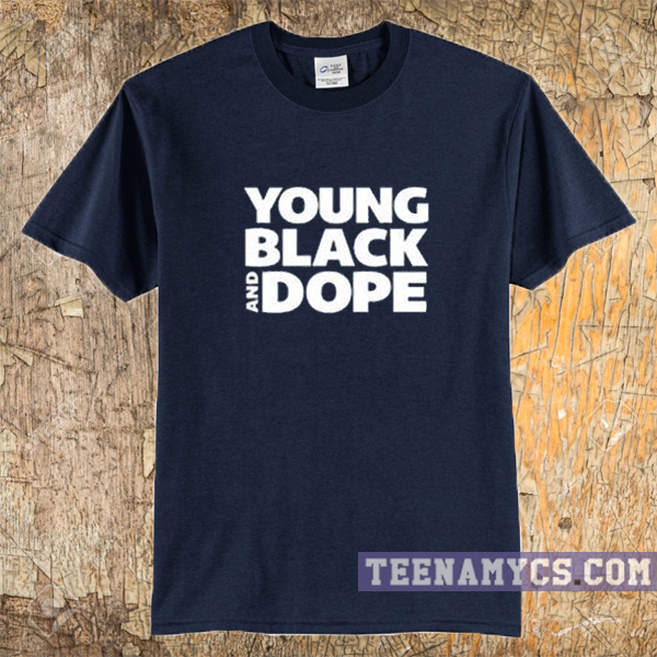 Young black and dope t-shirt