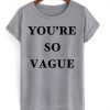 You're so vague t-shirt