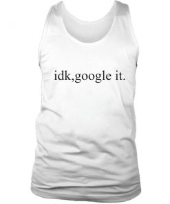 idk, google it tank top