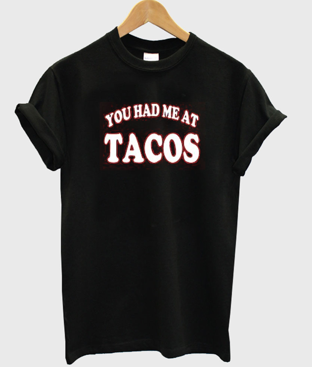 you had me at tacos shirt