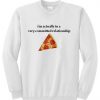 I'm actually in a very committed relationship pizza sweatshirt