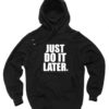 Just Do It Later Hoodie