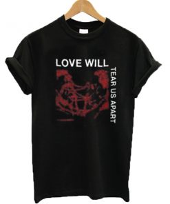 Love Will Tear Us Apart Tshirt