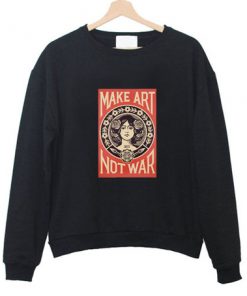 Make Art Not War Sweatshirt