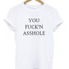 You Fuck'n Asshole Tee