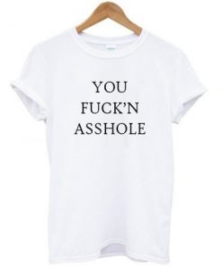 You Fuck'n Asshole Tee