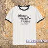 Music Is My Only Friend Ringer T-shirt