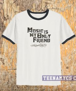 Music Is My Only Friend Ringer T-shirt