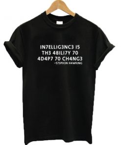 Intelligence is the ability to adapt to change t-shirt